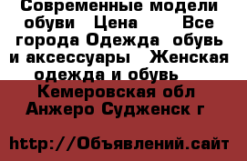 Современные модели обуви › Цена ­ 1 - Все города Одежда, обувь и аксессуары » Женская одежда и обувь   . Кемеровская обл.,Анжеро-Судженск г.